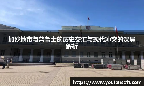 加沙地带与普鲁士的历史交汇与现代冲突的深层解析