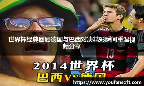 世界杯经典回顾德国与巴西对决精彩瞬间重温视频分享