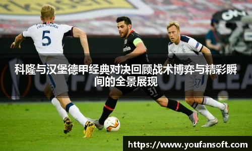 科隆与汉堡德甲经典对决回顾战术博弈与精彩瞬间的全景展现