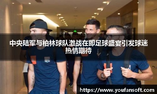 中央陆军与柏林球队激战在即足球盛宴引发球迷热情期待